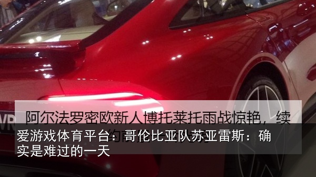 爱游戏体育平台：哥伦比亚队苏亚雷斯：确实是难过的一天