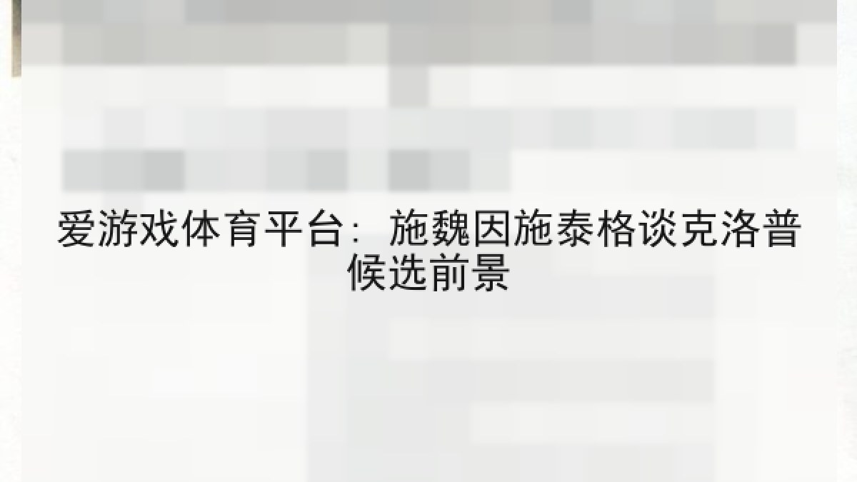 爱游戏体育平台: 施魏因施泰格谈克洛普候选前景