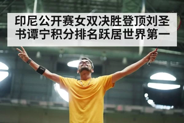 印尼公开赛女双决胜登顶刘圣书谭宁积分排名跃居世界第一