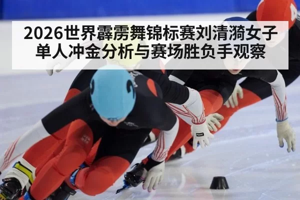 2026世界霹雳舞锦标赛刘清漪女子单人冲金分析与赛场胜负手观察